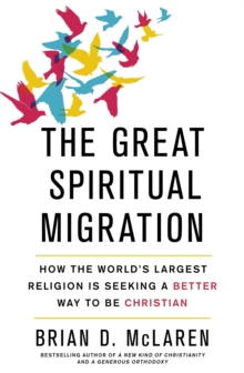 The Great Spiritual Migration : How the World's Largest Religion is Seeking a Better Way to Be Christian, Paperback / softback Book The Great Spiritual Migration : How the World's Largest Religion is Seeking a Better Way to Be Christian, Paperback / softback Book