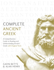 Complete Ancient Greek : A Comprehensive Guide to Reading and Understanding Ancient Greek, with Original Texts