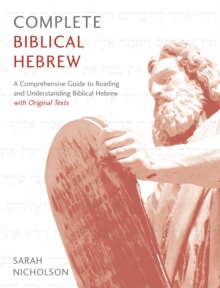Complete Biblical Hebrew : A Comprehensive Guide to Reading and Understanding Biblical Hebrew, with Original Texts