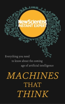 Machines that Think : Everything you need to know about the coming age of artificial intelligence