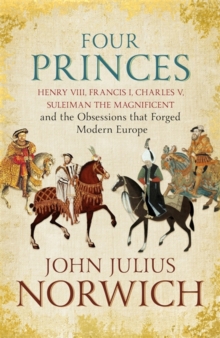 Four Princes : Henry VIII, Francis I, Charles V, Suleiman the Magnificent and the Obsessions That Forged Modern Europe, Hardback Book Four Princes : Henry VIII, Francis I, Charles V, Suleiman the Magnificent and the Obsessions That Forged Modern Europe, Hardback Book