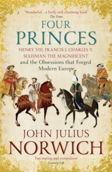 Four Princes : Henry VIII, Francis I, Charles V, Suleiman the Magnificent and the Obsessions That Forged Modern Europe, Paperback Book Four Princes : Henry VIII, Francis I, Charles V, Suleiman the Magnificent and the Obsessions That Forged Modern Europe, Paperback Book