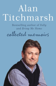 Alan Titchmarsh: Collected Memoirs : Trowel and Error, Nobbut a Lad, Knave of Spades