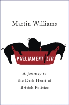 Parliament Ltd : A Journey to the Dark Heart of British Politics, Hardback Book Parliament Ltd : A Journey to the Dark Heart of British Politics, Hardback Book