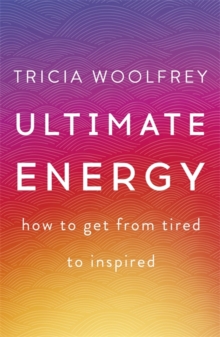 Ultimate Energy : How to Get from Tired to Inspired, Hardback Book Ultimate Energy : How to Get from Tired to Inspired, Hardback Book