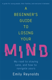 A Beginner's Guide to Losing Your Mind : My road to staying sane, and how to navigate yours, Paperback Book A Beginner's Guide to Losing Your Mind : My road to staying sane, and how to navigate yours, Paperback Book
