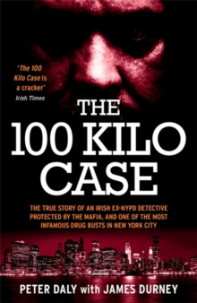 The 100 Kilo Case : The True Story of an Irish Ex-NYPD Detective Protected by the Mafia, and one of the Most Infamous Drug Busts in New York City, Paperback / softback Book The 100 Kilo Case : The True Story of an Irish Ex-NYPD Detective Protected by the Mafia, and one of the Most Infamous Drug Busts in New York City, Paperback / softback Book
