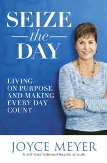 Seize the Day : Living on Purpose and Making Every Day Count