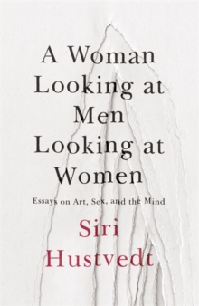A Woman Looking at Men Looking at Women : Essays on Art, Sex, and the Mind, Hardback Book A Woman Looking at Men Looking at Women : Essays on Art, Sex, and the Mind, Hardback Book