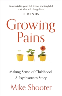 Growing Pains : Making Sense of Childhood   A Psychiatrist's Story