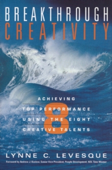 Breakthrough Creativity : Achieving Top Performance Using the Eight Creative Talents