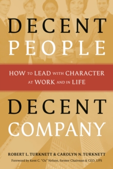 Decent People, Decent Company : How to Lead with Character at Work and in Life