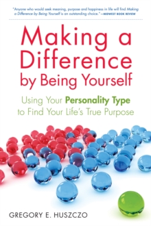 Making a Difference by Being Yourself : Using Your Personality Type to Find Your Life's True Purpose