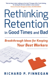 Rethinking Retention in Good Times and Bad : Breakthrough Ideas for Keeping Your Best Workers