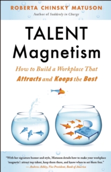 Talent Magnetism : How to Build a Workplace That Attracts and Keeps the Best