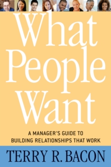 What People Want : A Manager's Guide to Building Relationships That Work