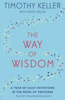 The Way of Wisdom : A Year of Daily Devotions in the Book of Proverbs (US title: God's Wisdom for Navigating Life)