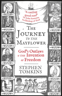 The Journey to the Mayflower : God's Outlaws and the Invention of Freedom