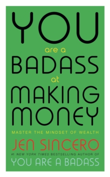 You Are a Badass at Making Money : Master the Mindset of Wealth: Learn how to save your money with one of the world's most exciting self help authors