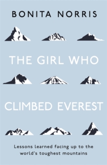 The Girl Who Climbed Everest : Lessons learned facing up to the world's toughest mountains, Hardback Book The Girl Who Climbed Everest : Lessons learned facing up to the world's toughest mountains, Hardback Book