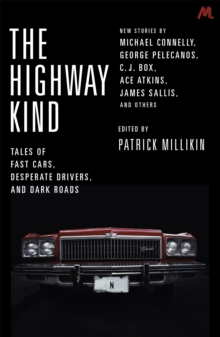 The Highway Kind: Tales of Fast Cars, Desperate Drivers and Dark Roads : Original Stories by Michael Connelly, George Pelecanos, C. J. Box, Diana Gabaldon, Ace Atkins & Others, Paperback / softback Book The Highway Kind: Tales of Fast Cars, Desperate Drivers and Dark Roads : Original Stories by Michael Connelly, George Pelecanos, C. J. Box, Diana Gabaldon, Ace Atkins & Others, Paperback / softback Book