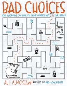 Bad Choices : How Algorithms Can Help You Think Smarter and Live Happier, Hardback Book Bad Choices : How Algorithms Can Help You Think Smarter and Live Happier, Hardback Book