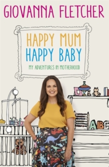 Happy Mum, Happy Baby : My adventures into motherhood, Hardback Book Happy Mum, Happy Baby : My adventures into motherhood, Hardback Book