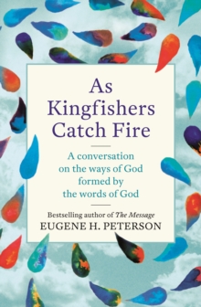 As Kingfishers Catch Fire : A Conversation on the Ways of God Formed by the Words of God