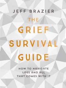 The Grief Survival Guide : How To Navigate Loss And All That Comes With It