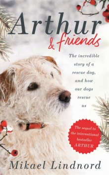 Arthur and Friends : The Incredible Story of a Rescue Dog, and How Our Dogs Rescue Us, Hardback Book Arthur and Friends : The Incredible Story of a Rescue Dog, and How Our Dogs Rescue Us, Hardback Book