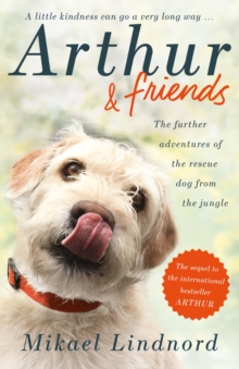 Arthur and Friends : The incredible story of a rescue dog, and how our dogs rescue us