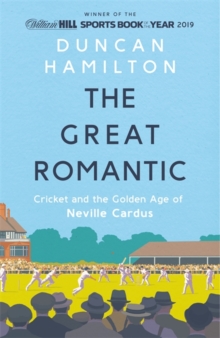 The Great Romantic : Cricket and the golden age of Neville Cardus, Hardback Book The Great Romantic : Cricket and the golden age of Neville Cardus, Hardback Book