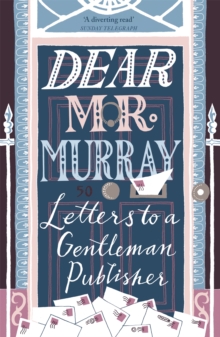 Dear Mr Murray : Letters To A Gentleman Publisher