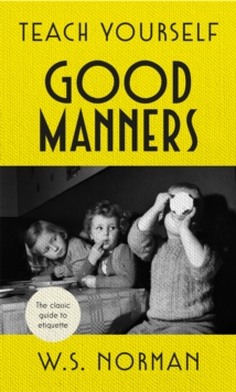 Teach Yourself Good Manners : The Classic Guide to Etiquette, Hardback Book Teach Yourself Good Manners : The Classic Guide to Etiquette, Hardback Book
