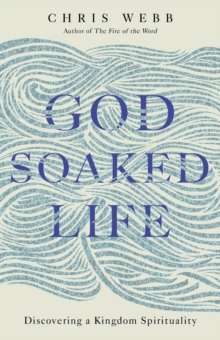 God-Soaked Life : Discovering a Kingdom Spirituality