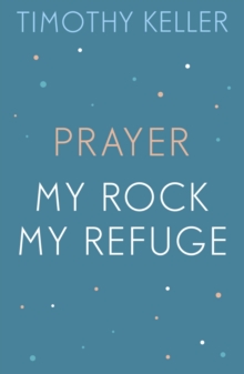 Timothy Keller: Prayer and My Rock; My Refuge