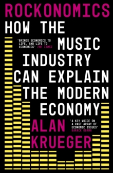 Rockonomics : What the Music Industry Can Teach Us About Economics (and Our Future)