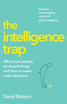 The Intelligence Trap : Revolutionise your Thinking and Make Wiser Decisions, Hardback Book The Intelligence Trap : Revolutionise your Thinking and Make Wiser Decisions, Hardback Book