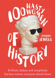 100 Nasty Women of History : Brilliant, badass and completely fearless women everyone should know, Hardback Book 100 Nasty Women of History : Brilliant, badass and completely fearless women everyone should know, Hardback Book