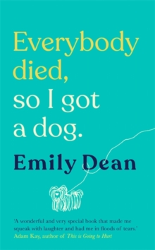 Everybody Died, So I Got a Dog : The funny, heartbreaking memoir of losing a family and gaining a dog, Hardback Book Everybody Died, So I Got a Dog : The funny, heartbreaking memoir of losing a family and gaining a dog, Hardback Book