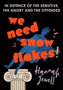 We Need Snowflakes : In defence of the sensitive, the angry and the offended. As featured on R4 Woman's Hour