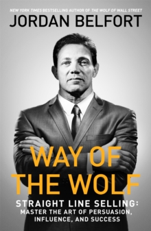 Way of the Wolf : Straight line selling: Master the art of persuasion, influence, and success, Paperback / softback Book Way of the Wolf : Straight line selling: Master the art of persuasion, influence, and success, Paperback / softback Book