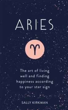 Aries : The Art of Living Well and Finding Happiness According to Your Star Sign