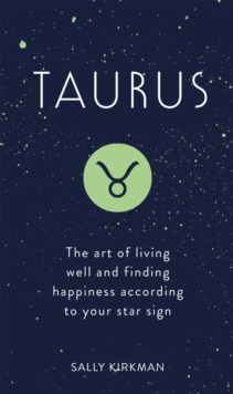 Taurus : The Art of Living Well and Finding Happiness According to Your Star Sign