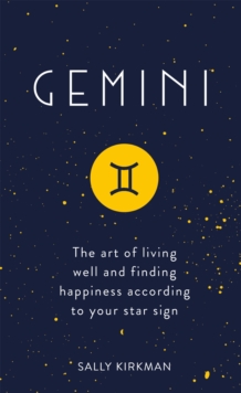 Gemini : The Art of Living Well and Finding Happiness According to Your Star Sign