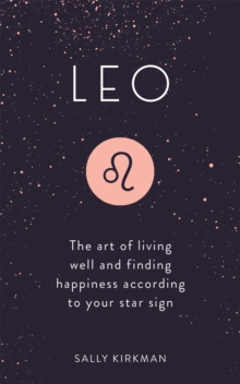 Leo : The Art of Living Well and Finding Happiness According to Your Star Sign