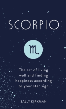 Scorpio : The Art of Living Well and Finding Happiness According to Your Star Sign