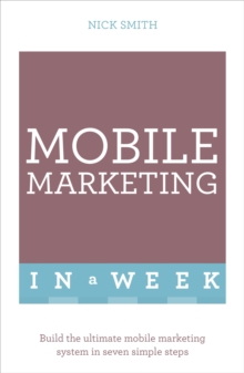 Mobile Marketing In A Week : Build The Ultimate Mobile Marketing System In Seven Simple Steps