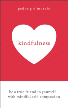 Kindfulness : Be a true friend to yourself - with mindful self-compassion, Paperback / softback Book Kindfulness : Be a true friend to yourself - with mindful self-compassion, Paperback / softback Book