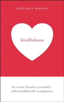 Kindfulness : Be a true friend to yourself - with mindful self-compassion